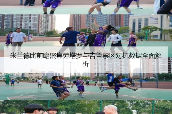 米兰德比前瞻聚焦劳塔罗与吉鲁禁区对抗数据全面解析